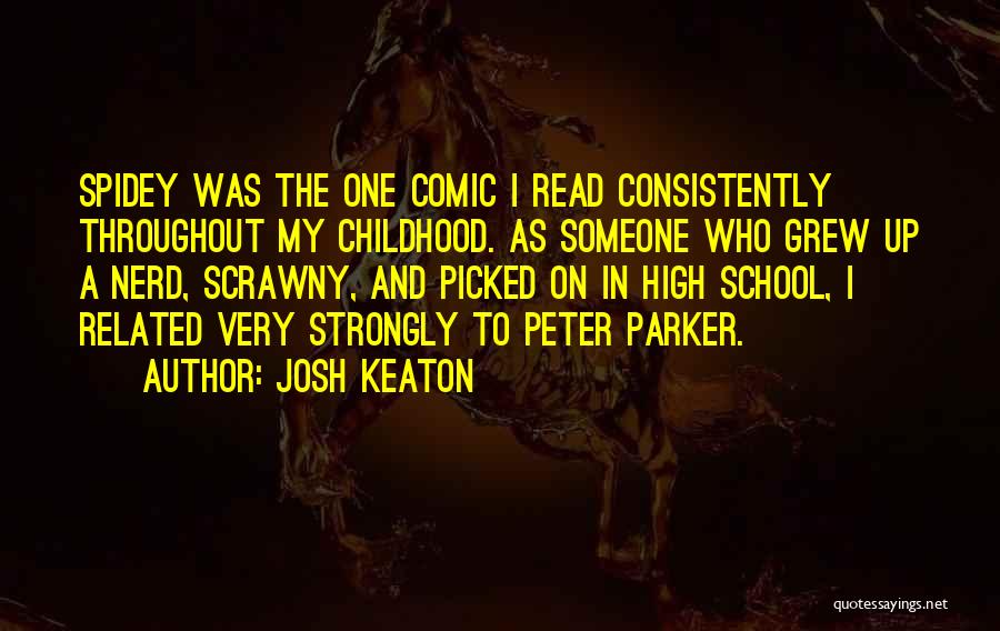 Josh Keaton Quotes: Spidey Was The One Comic I Read Consistently Throughout My Childhood. As Someone Who Grew Up A Nerd, Scrawny, And
