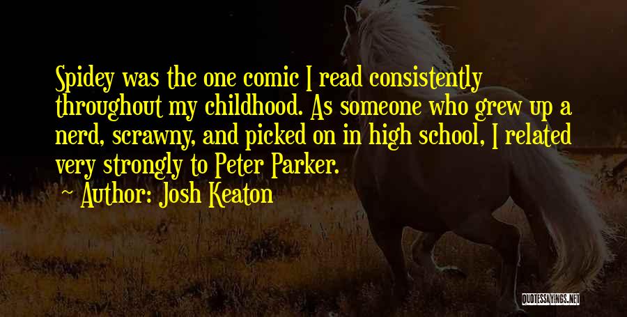 Josh Keaton Quotes: Spidey Was The One Comic I Read Consistently Throughout My Childhood. As Someone Who Grew Up A Nerd, Scrawny, And