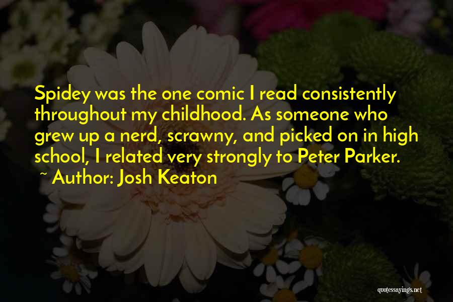 Josh Keaton Quotes: Spidey Was The One Comic I Read Consistently Throughout My Childhood. As Someone Who Grew Up A Nerd, Scrawny, And