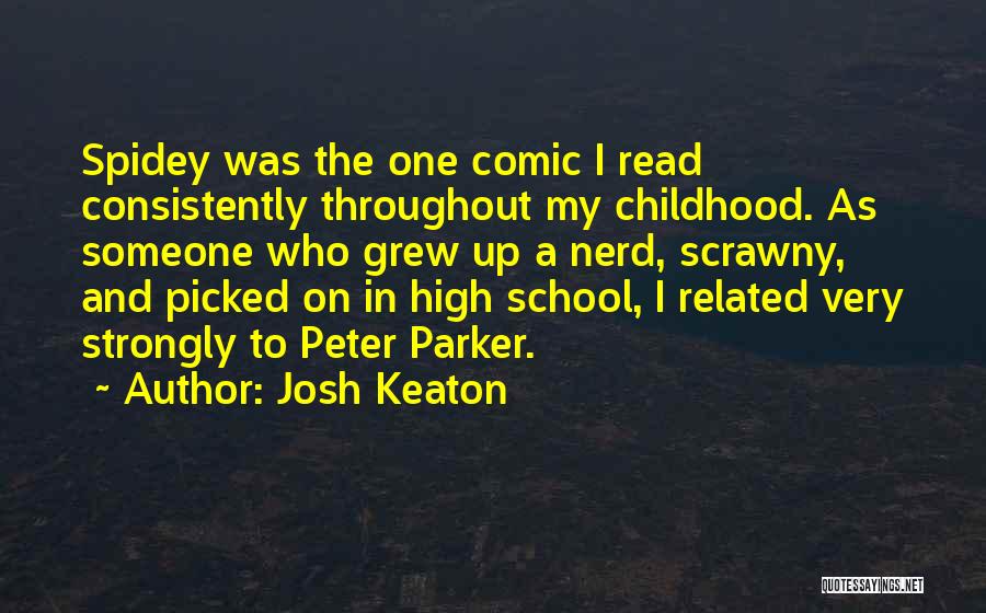 Josh Keaton Quotes: Spidey Was The One Comic I Read Consistently Throughout My Childhood. As Someone Who Grew Up A Nerd, Scrawny, And