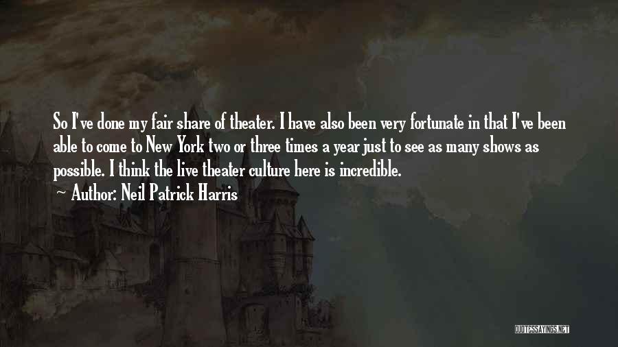 Neil Patrick Harris Quotes: So I've Done My Fair Share Of Theater. I Have Also Been Very Fortunate In That I've Been Able To