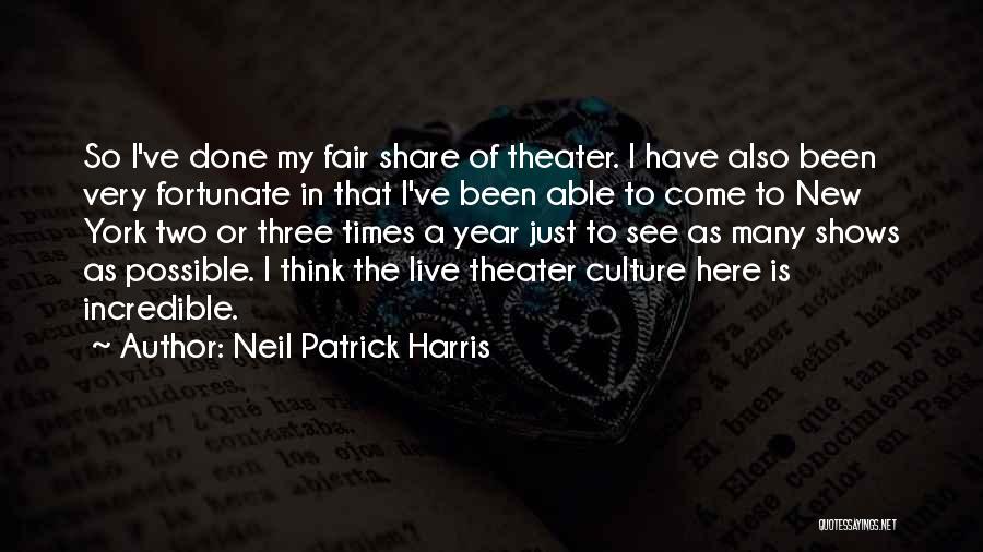 Neil Patrick Harris Quotes: So I've Done My Fair Share Of Theater. I Have Also Been Very Fortunate In That I've Been Able To