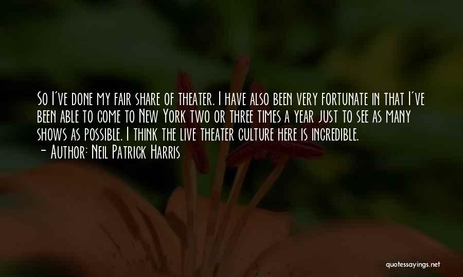Neil Patrick Harris Quotes: So I've Done My Fair Share Of Theater. I Have Also Been Very Fortunate In That I've Been Able To