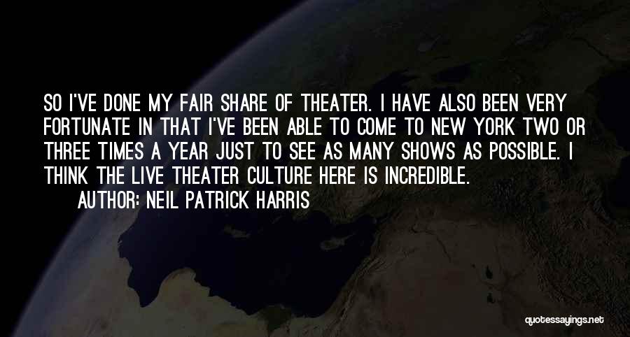 Neil Patrick Harris Quotes: So I've Done My Fair Share Of Theater. I Have Also Been Very Fortunate In That I've Been Able To