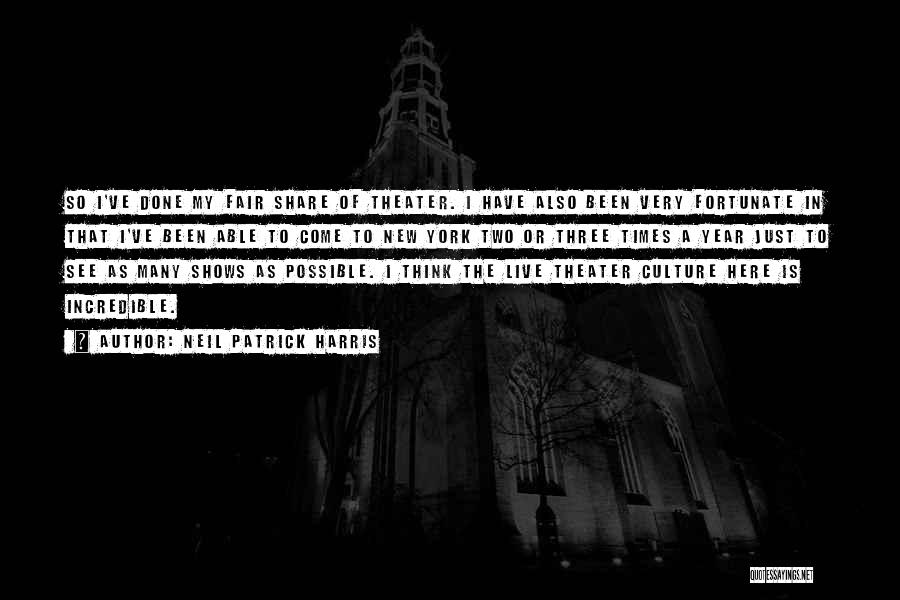 Neil Patrick Harris Quotes: So I've Done My Fair Share Of Theater. I Have Also Been Very Fortunate In That I've Been Able To