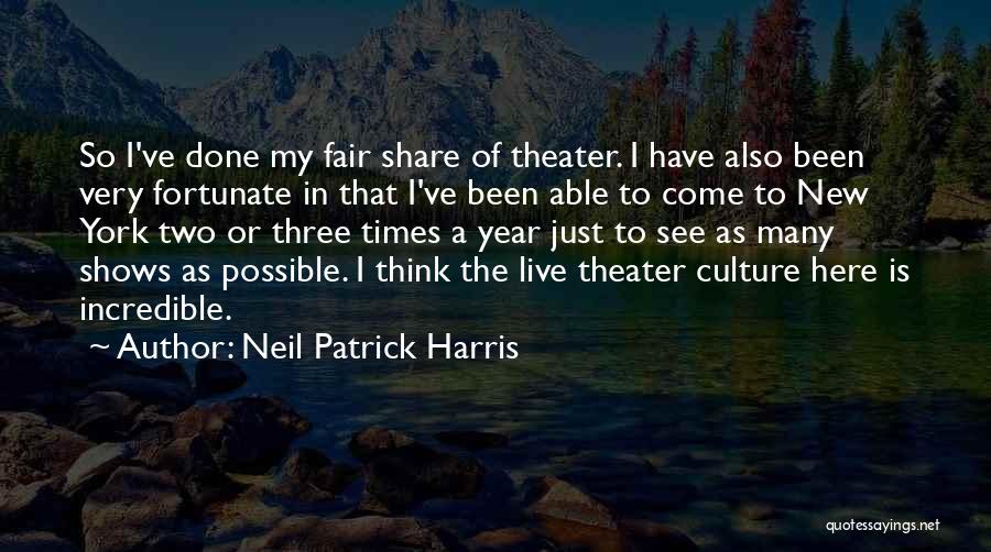 Neil Patrick Harris Quotes: So I've Done My Fair Share Of Theater. I Have Also Been Very Fortunate In That I've Been Able To