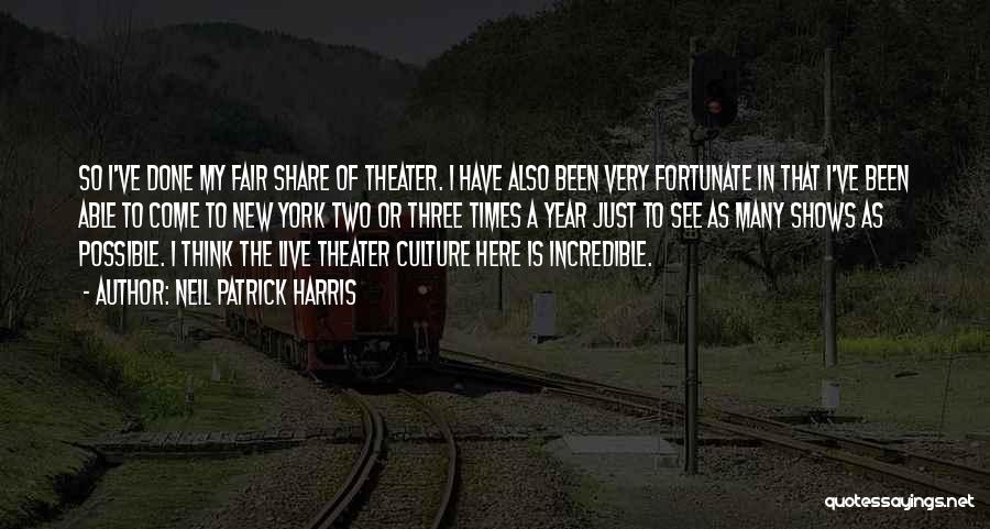 Neil Patrick Harris Quotes: So I've Done My Fair Share Of Theater. I Have Also Been Very Fortunate In That I've Been Able To