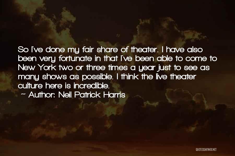 Neil Patrick Harris Quotes: So I've Done My Fair Share Of Theater. I Have Also Been Very Fortunate In That I've Been Able To