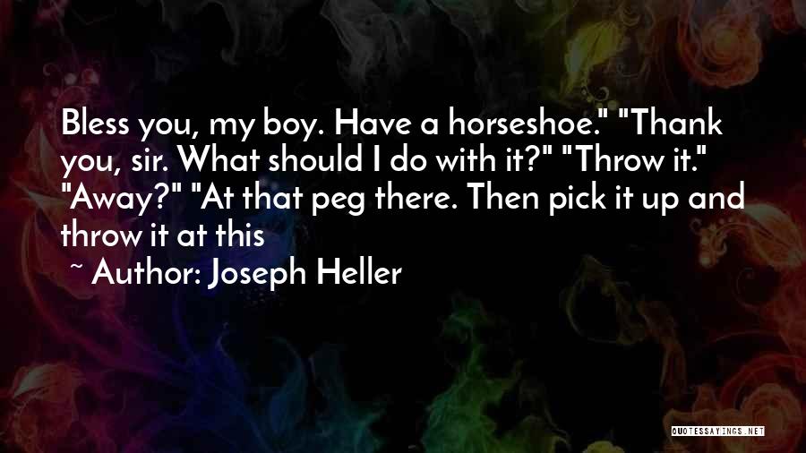 Joseph Heller Quotes: Bless You, My Boy. Have A Horseshoe. Thank You, Sir. What Should I Do With It? Throw It. Away? At