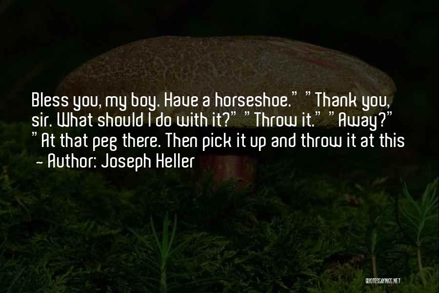 Joseph Heller Quotes: Bless You, My Boy. Have A Horseshoe. Thank You, Sir. What Should I Do With It? Throw It. Away? At