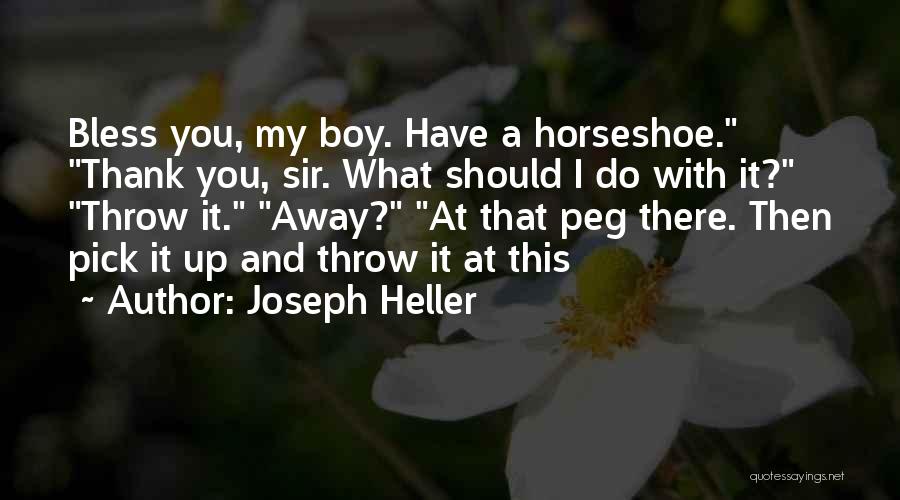 Joseph Heller Quotes: Bless You, My Boy. Have A Horseshoe. Thank You, Sir. What Should I Do With It? Throw It. Away? At