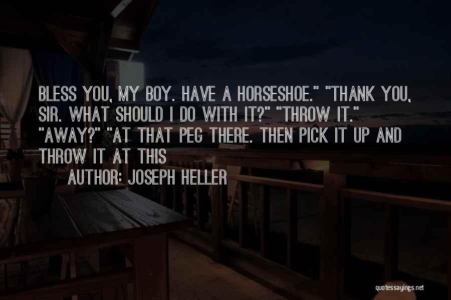 Joseph Heller Quotes: Bless You, My Boy. Have A Horseshoe. Thank You, Sir. What Should I Do With It? Throw It. Away? At