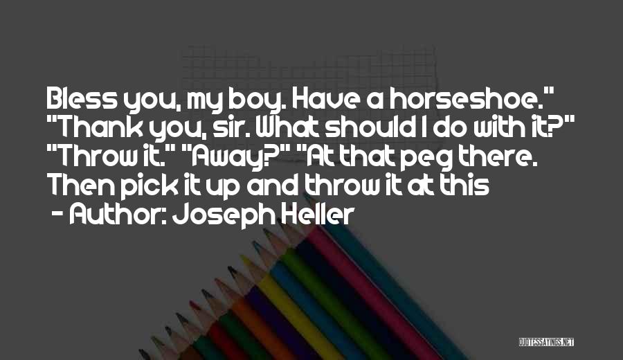 Joseph Heller Quotes: Bless You, My Boy. Have A Horseshoe. Thank You, Sir. What Should I Do With It? Throw It. Away? At