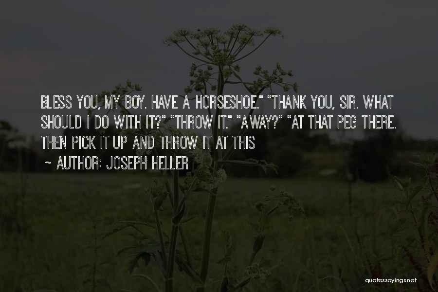 Joseph Heller Quotes: Bless You, My Boy. Have A Horseshoe. Thank You, Sir. What Should I Do With It? Throw It. Away? At
