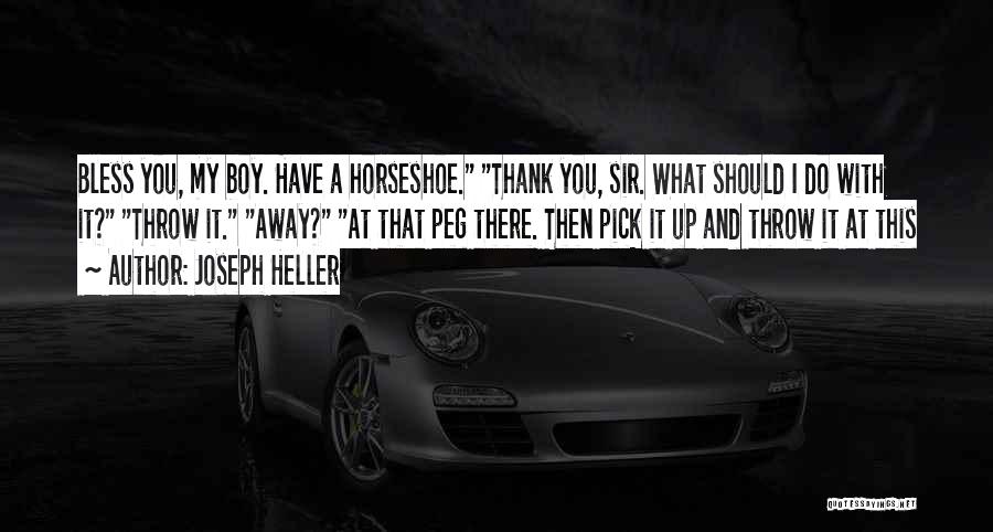 Joseph Heller Quotes: Bless You, My Boy. Have A Horseshoe. Thank You, Sir. What Should I Do With It? Throw It. Away? At