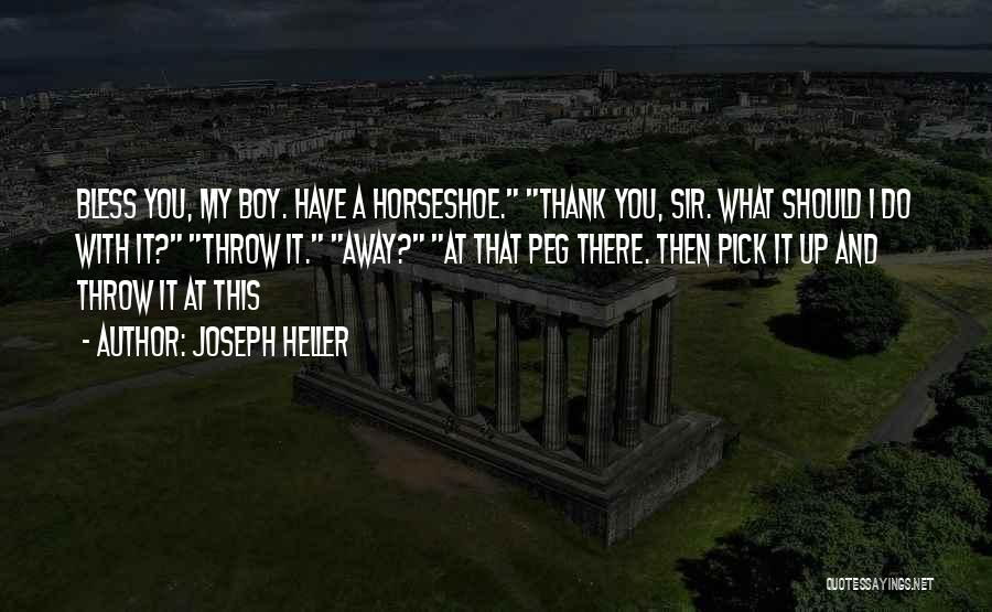 Joseph Heller Quotes: Bless You, My Boy. Have A Horseshoe. Thank You, Sir. What Should I Do With It? Throw It. Away? At