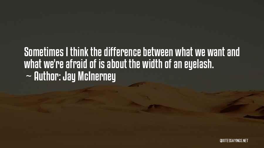 Jay McInerney Quotes: Sometimes I Think The Difference Between What We Want And What We're Afraid Of Is About The Width Of An