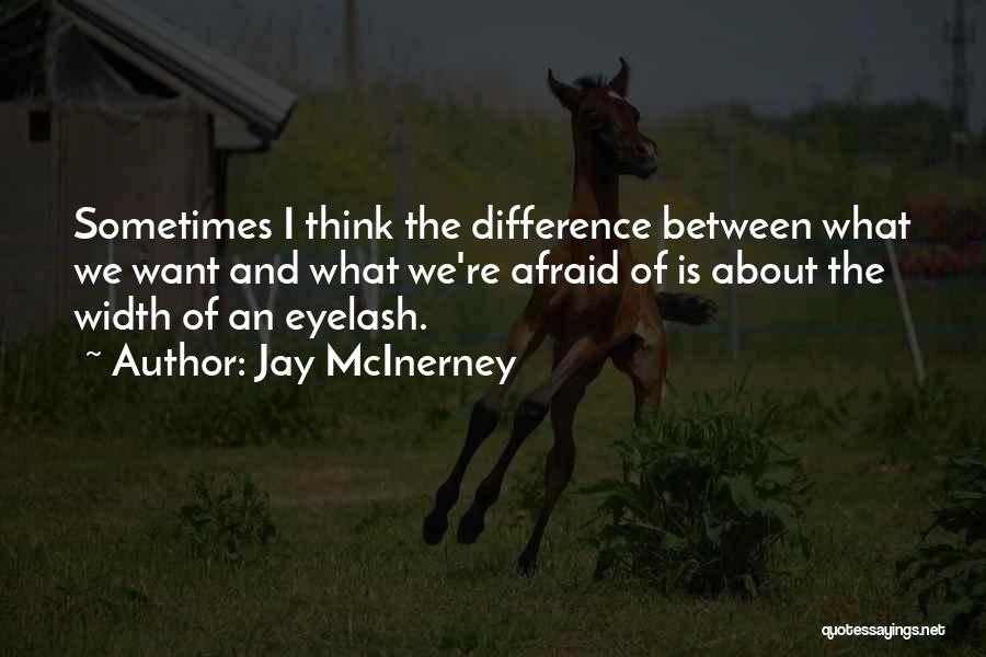 Jay McInerney Quotes: Sometimes I Think The Difference Between What We Want And What We're Afraid Of Is About The Width Of An