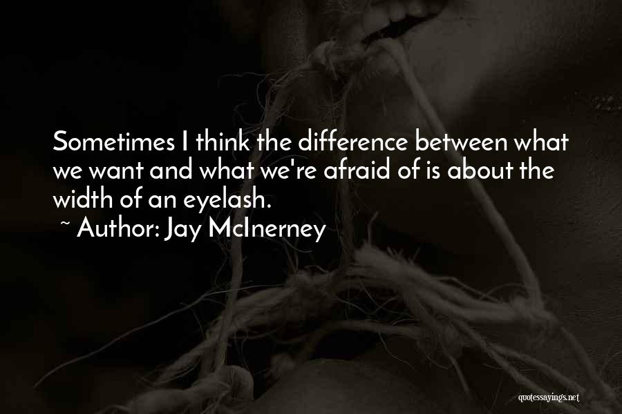 Jay McInerney Quotes: Sometimes I Think The Difference Between What We Want And What We're Afraid Of Is About The Width Of An