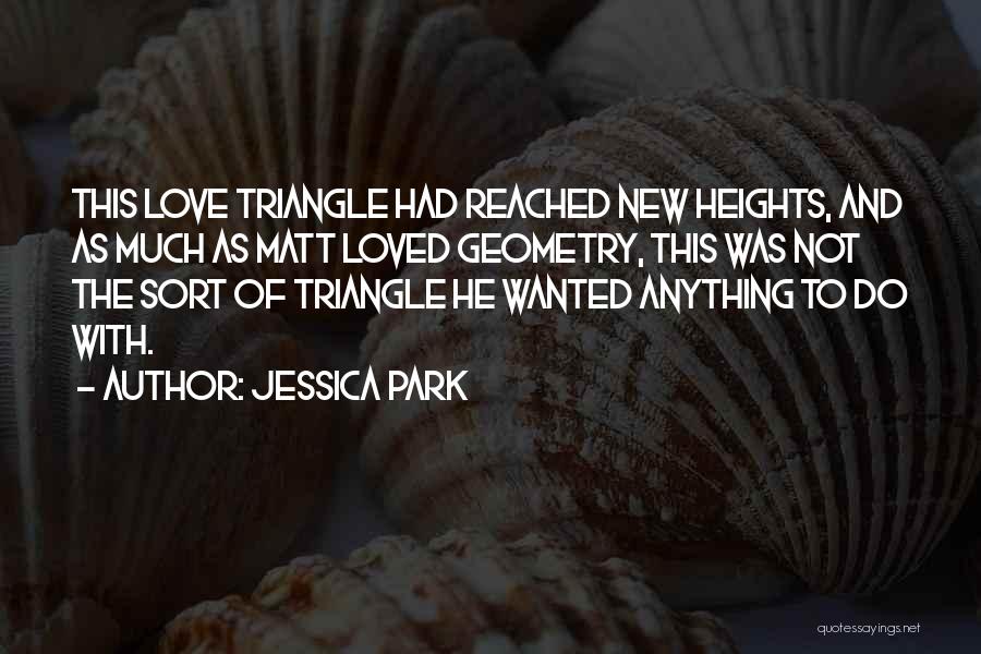 Jessica Park Quotes: This Love Triangle Had Reached New Heights, And As Much As Matt Loved Geometry, This Was Not The Sort Of
