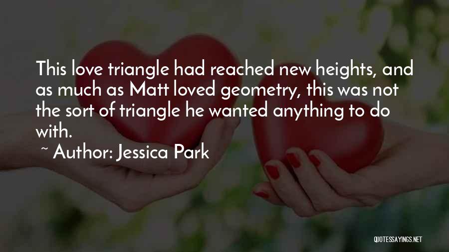 Jessica Park Quotes: This Love Triangle Had Reached New Heights, And As Much As Matt Loved Geometry, This Was Not The Sort Of