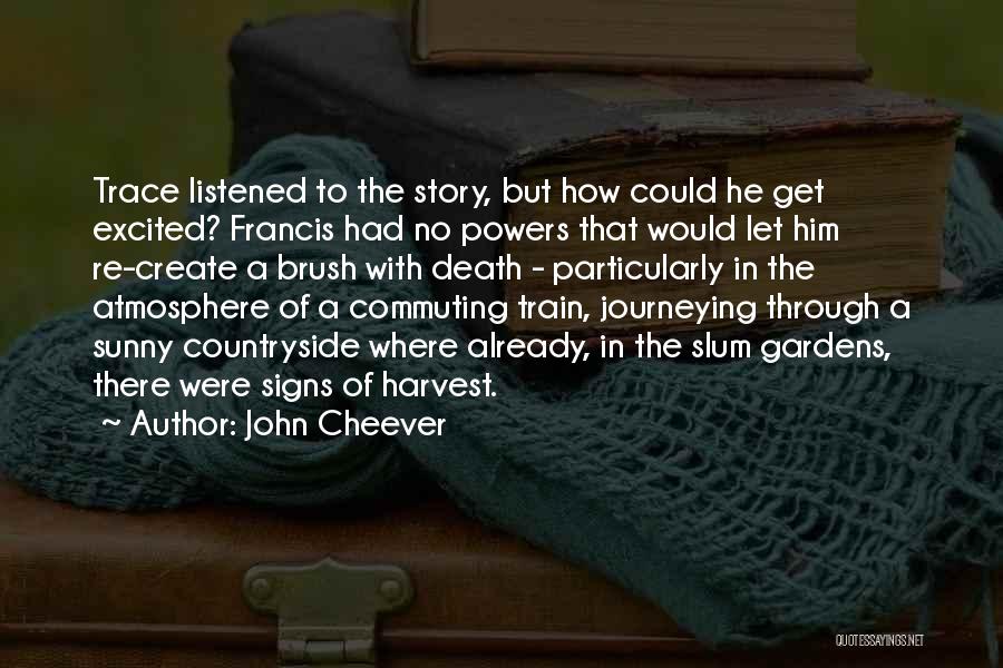 John Cheever Quotes: Trace Listened To The Story, But How Could He Get Excited? Francis Had No Powers That Would Let Him Re-create