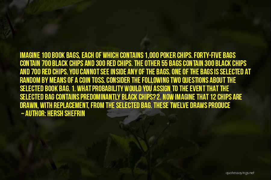 Hersh Shefrin Quotes: Imagine 100 Book Bags, Each Of Which Contains 1,000 Poker Chips. Forty-five Bags Contain 700 Black Chips And 300 Red