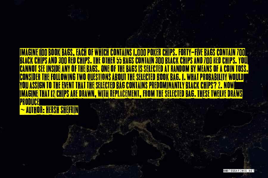 Hersh Shefrin Quotes: Imagine 100 Book Bags, Each Of Which Contains 1,000 Poker Chips. Forty-five Bags Contain 700 Black Chips And 300 Red