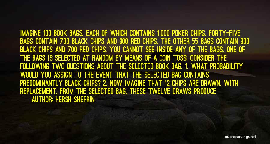 Hersh Shefrin Quotes: Imagine 100 Book Bags, Each Of Which Contains 1,000 Poker Chips. Forty-five Bags Contain 700 Black Chips And 300 Red