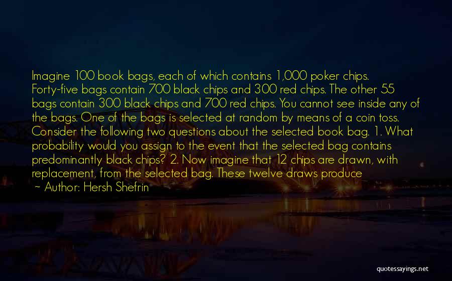 Hersh Shefrin Quotes: Imagine 100 Book Bags, Each Of Which Contains 1,000 Poker Chips. Forty-five Bags Contain 700 Black Chips And 300 Red