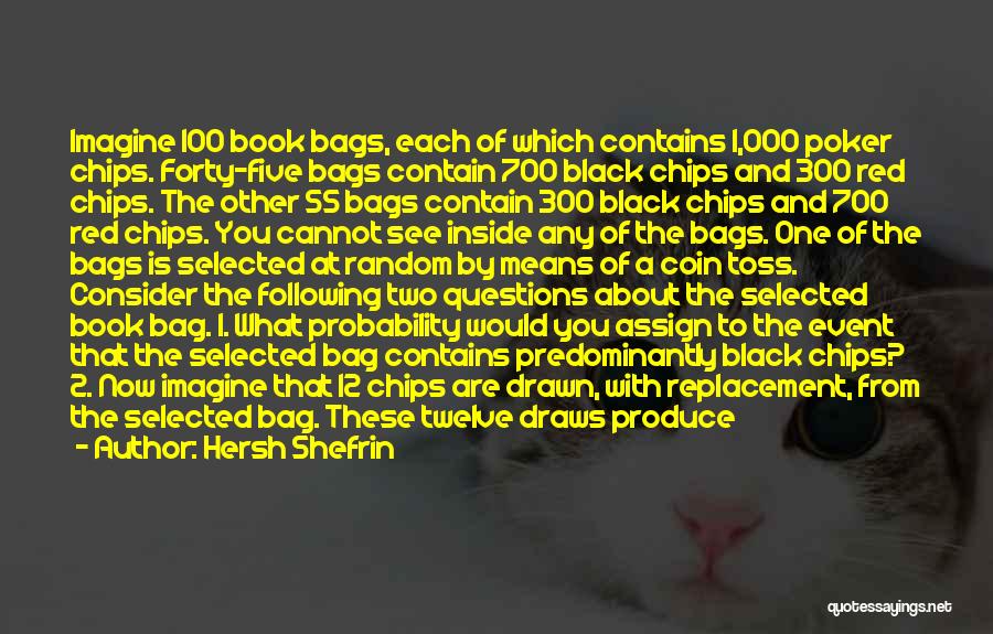 Hersh Shefrin Quotes: Imagine 100 Book Bags, Each Of Which Contains 1,000 Poker Chips. Forty-five Bags Contain 700 Black Chips And 300 Red