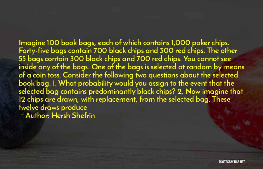 Hersh Shefrin Quotes: Imagine 100 Book Bags, Each Of Which Contains 1,000 Poker Chips. Forty-five Bags Contain 700 Black Chips And 300 Red