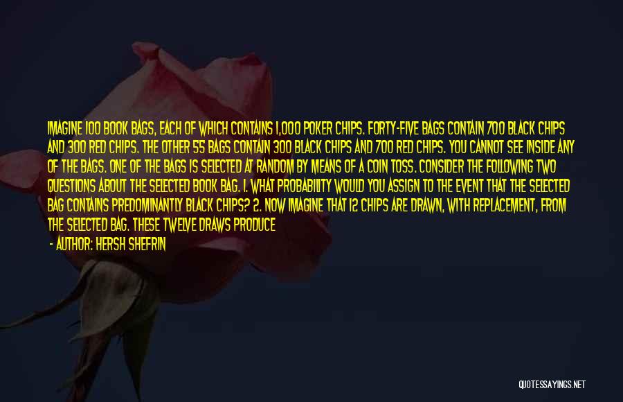 Hersh Shefrin Quotes: Imagine 100 Book Bags, Each Of Which Contains 1,000 Poker Chips. Forty-five Bags Contain 700 Black Chips And 300 Red