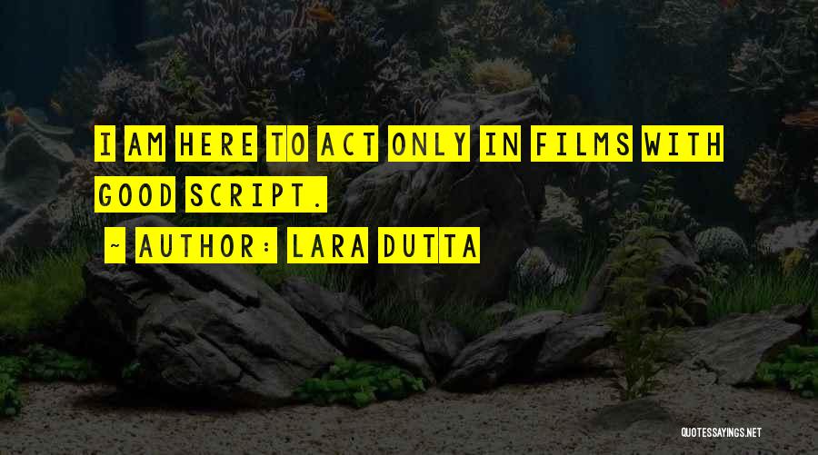 Lara Dutta Quotes: I Am Here To Act Only In Films With Good Script.