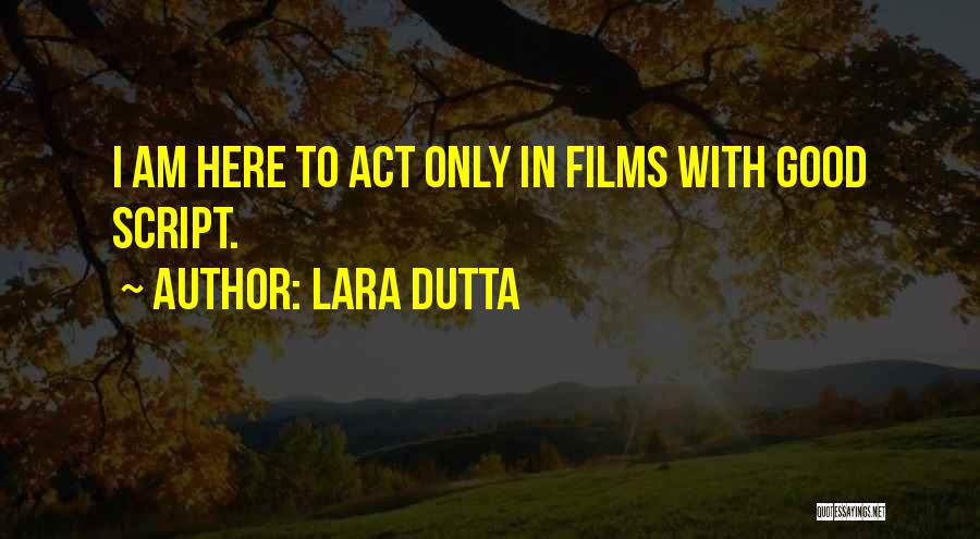 Lara Dutta Quotes: I Am Here To Act Only In Films With Good Script.