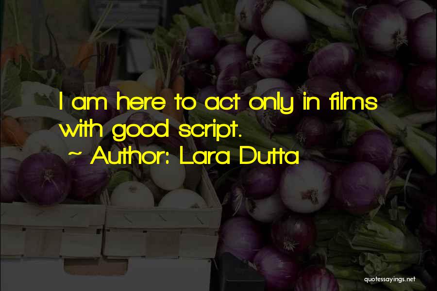 Lara Dutta Quotes: I Am Here To Act Only In Films With Good Script.