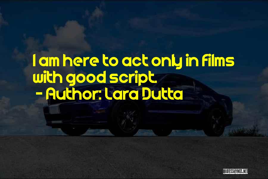 Lara Dutta Quotes: I Am Here To Act Only In Films With Good Script.