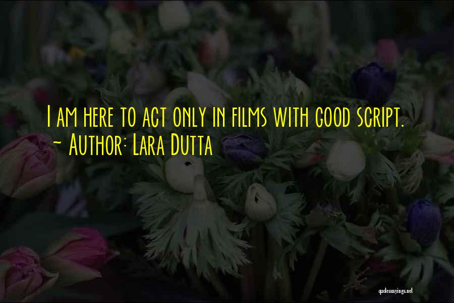 Lara Dutta Quotes: I Am Here To Act Only In Films With Good Script.