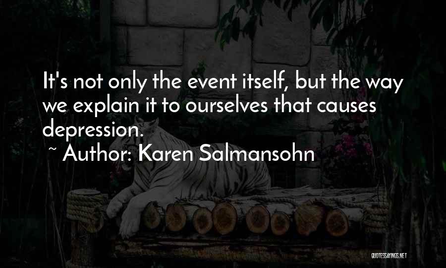Karen Salmansohn Quotes: It's Not Only The Event Itself, But The Way We Explain It To Ourselves That Causes Depression.