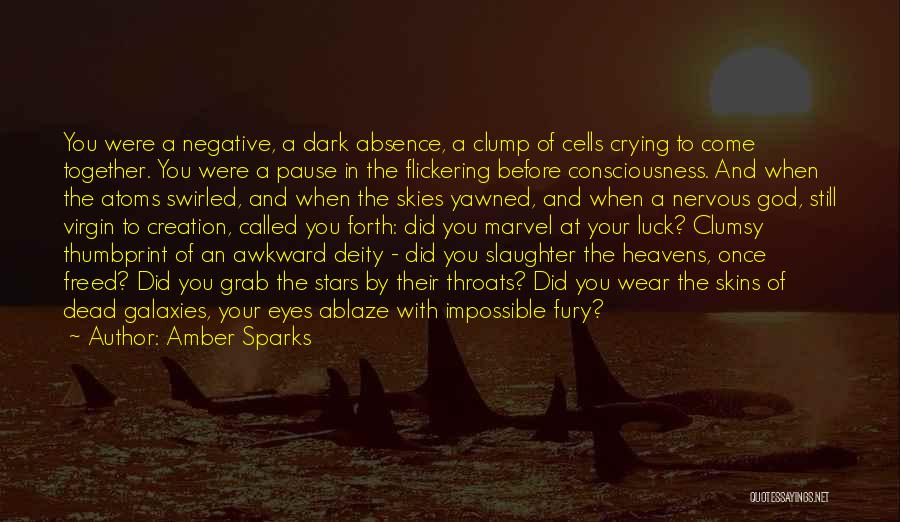 Amber Sparks Quotes: You Were A Negative, A Dark Absence, A Clump Of Cells Crying To Come Together. You Were A Pause In