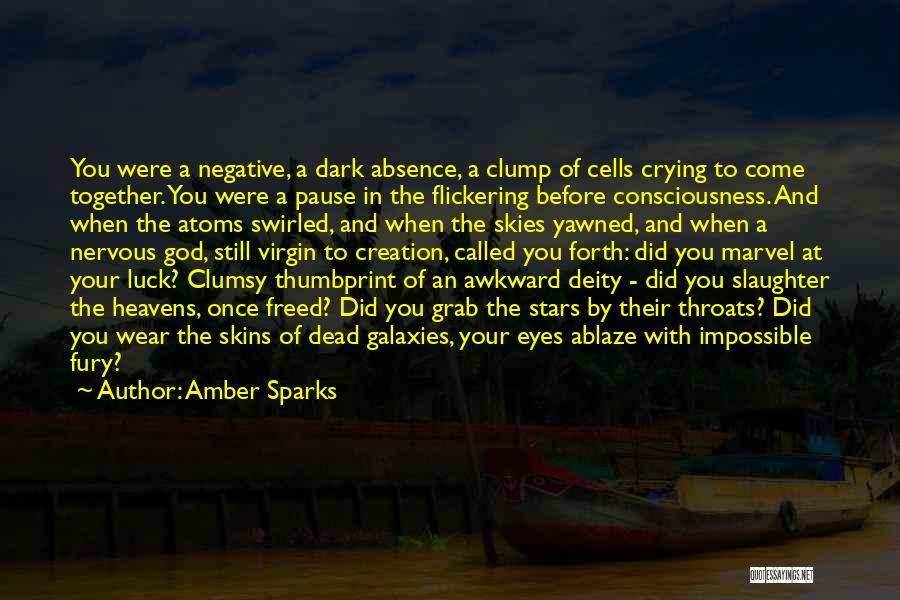 Amber Sparks Quotes: You Were A Negative, A Dark Absence, A Clump Of Cells Crying To Come Together. You Were A Pause In