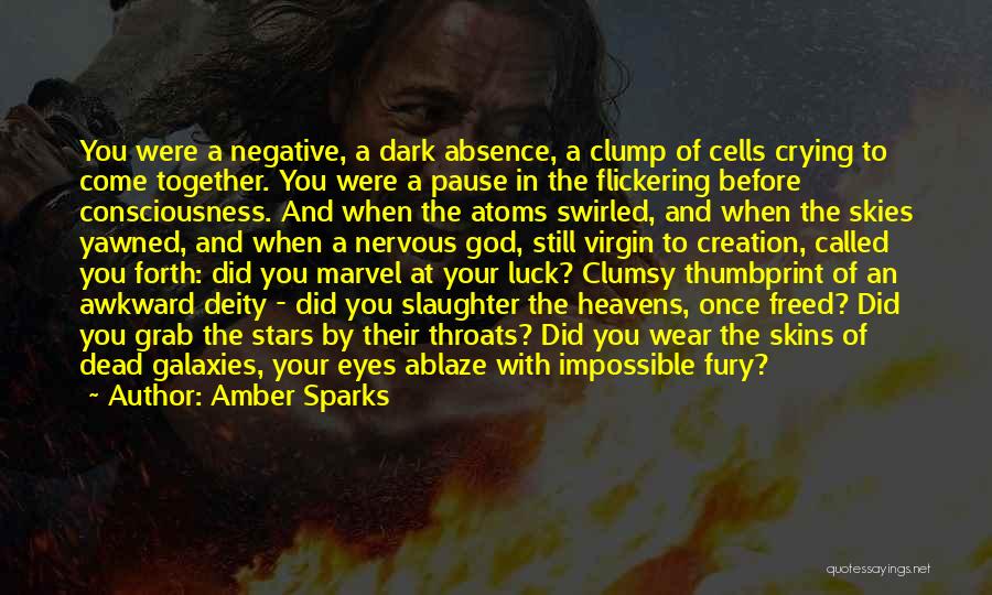 Amber Sparks Quotes: You Were A Negative, A Dark Absence, A Clump Of Cells Crying To Come Together. You Were A Pause In