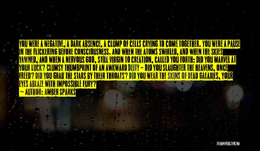 Amber Sparks Quotes: You Were A Negative, A Dark Absence, A Clump Of Cells Crying To Come Together. You Were A Pause In