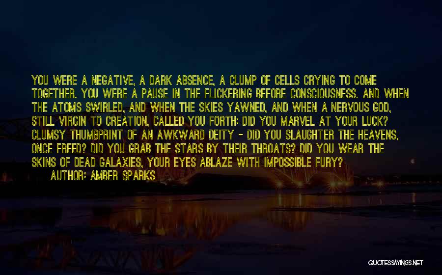 Amber Sparks Quotes: You Were A Negative, A Dark Absence, A Clump Of Cells Crying To Come Together. You Were A Pause In