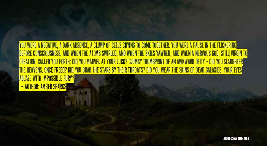 Amber Sparks Quotes: You Were A Negative, A Dark Absence, A Clump Of Cells Crying To Come Together. You Were A Pause In