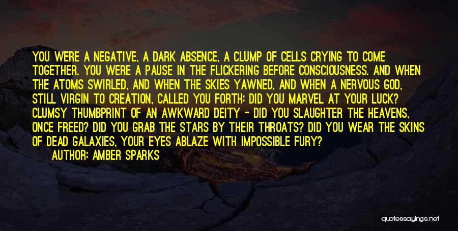 Amber Sparks Quotes: You Were A Negative, A Dark Absence, A Clump Of Cells Crying To Come Together. You Were A Pause In