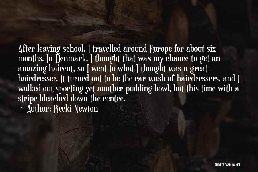 Becki Newton Quotes: After Leaving School, I Travelled Around Europe For About Six Months. In Denmark, I Thought That Was My Chance To