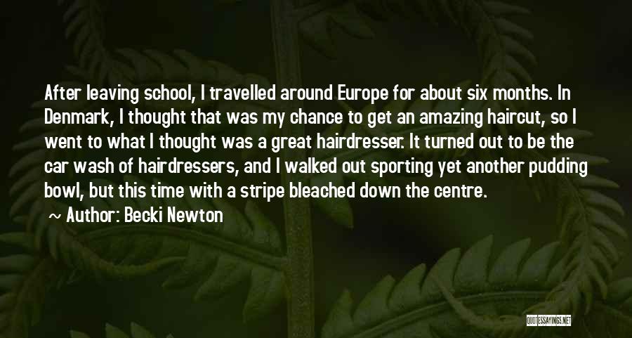 Becki Newton Quotes: After Leaving School, I Travelled Around Europe For About Six Months. In Denmark, I Thought That Was My Chance To