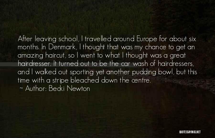 Becki Newton Quotes: After Leaving School, I Travelled Around Europe For About Six Months. In Denmark, I Thought That Was My Chance To