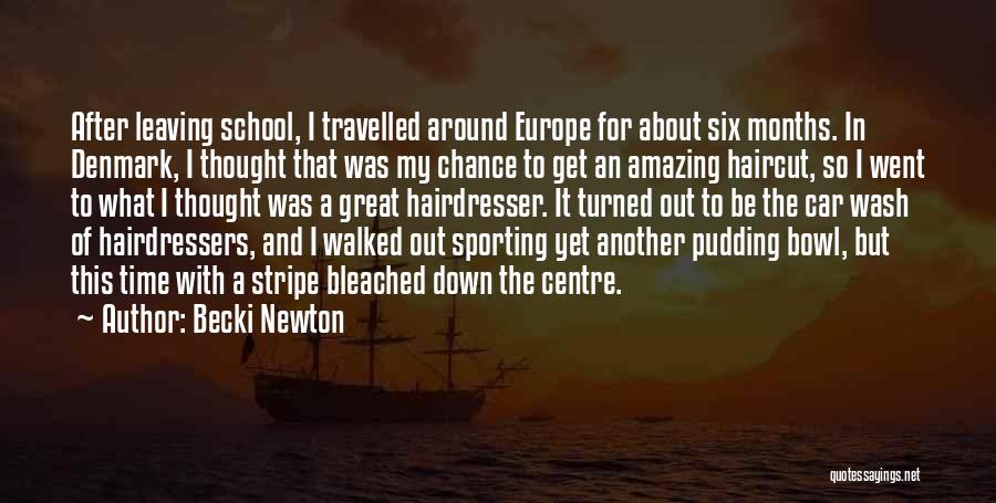 Becki Newton Quotes: After Leaving School, I Travelled Around Europe For About Six Months. In Denmark, I Thought That Was My Chance To